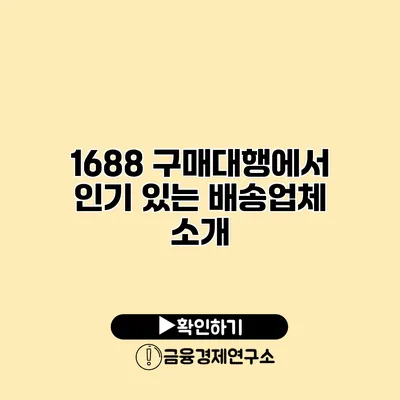 1688 구매대행에서 인기 있는 배송업체 소개