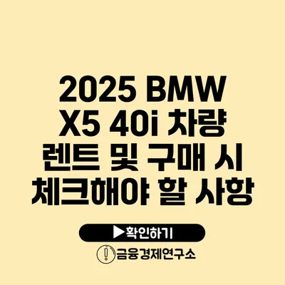 2025 BMW X5 40i: 차량 렌트 및 구매 시 체크해야 할 사항