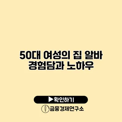 50대 여성의 집 알바 경험담과 노하우