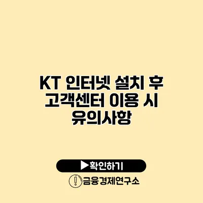 KT 인터넷 설치 후 고객센터 이용 시 유의사항