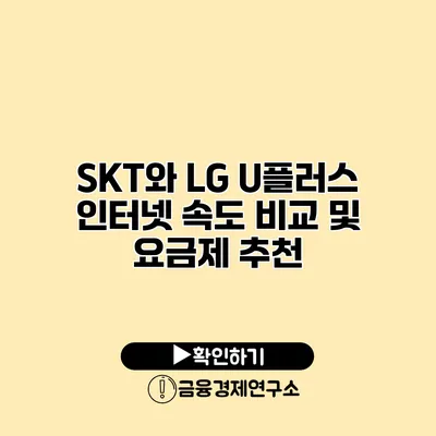 SKT와 LG U플러스 인터넷 속도 비교 및 요금제 추천