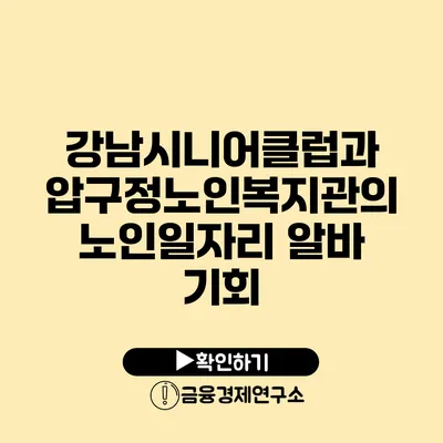 강남시니어클럽과 압구정노인복지관의 노인일자리 알바 기회