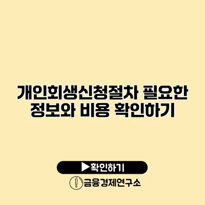 개인회생신청절차 필요한 정보와 비용 확인하기