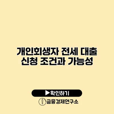 개인회생자 전세 대출 신청 조건과 가능성