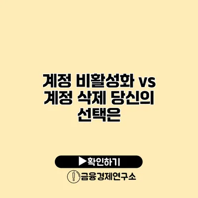 계정 비활성화 vs 계정 삭제 당신의 선택은?