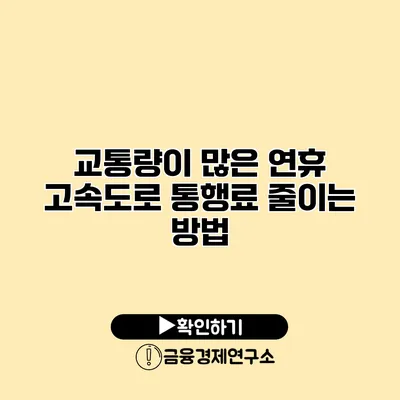 교통량이 많은 연휴 고속도로 통행료 줄이는 방법