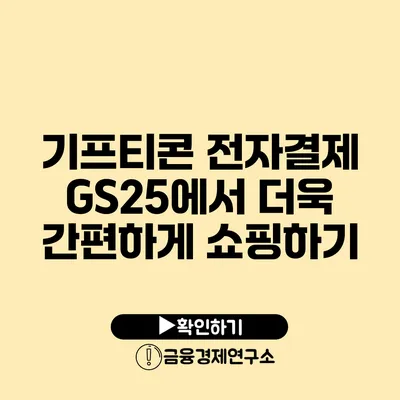 기프티콘 전자결제 GS25에서 더욱 간편하게 쇼핑하기