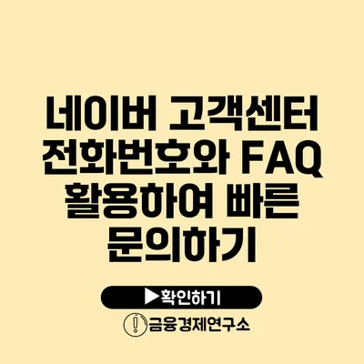 네이버 고객센터 전화번호와 FAQ 활용하여 빠른 문의하기