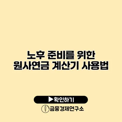 노후 준비를 위한 원사연금 계산기 사용법