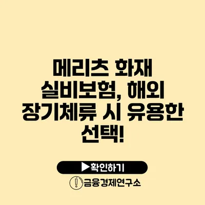 메리츠 화재 실비보험, 해외 장기체류 시 유용한 선택!