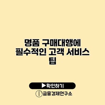 명품 구매대행에 필수적인 고객 서비스 팁