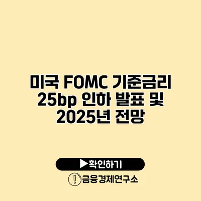 미국 FOMC 기준금리 25bp 인하 발표 및 2025년 전망