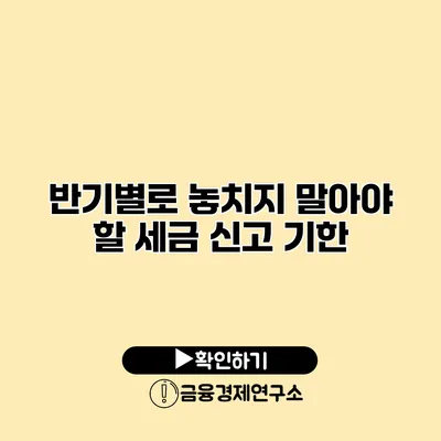 반기별로 놓치지 말아야 할 세금 신고 기한