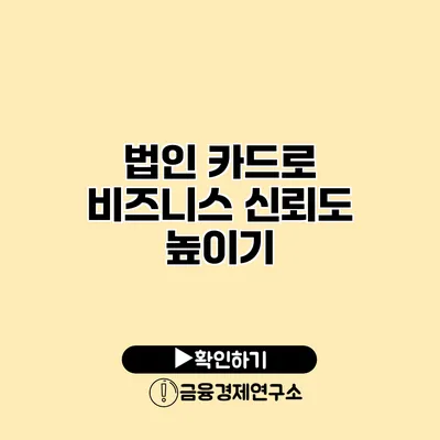 법인 카드로 비즈니스 신뢰도 높이기