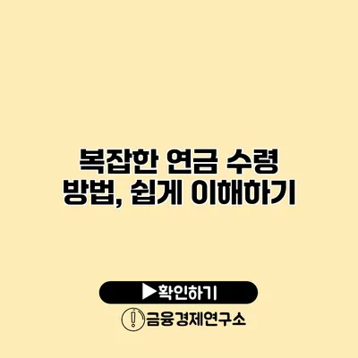 복잡한 연금 수령 방법, 쉽게 이해하기