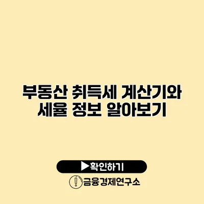 부동산 취득세 계산기와 세율 정보 알아보기