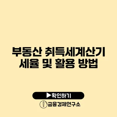 부동산 취득세계산기 세율 및 활용 방법