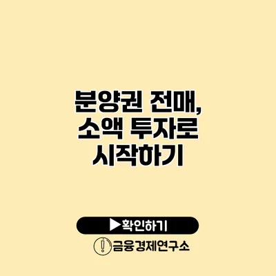 분양권 전매, 소액 투자로 시작하기