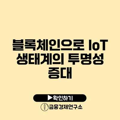 블록체인으로 IoT 생태계의 투명성 증대