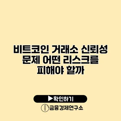 비트코인 거래소 신뢰성 문제 어떤 리스크를 피해야 할까?