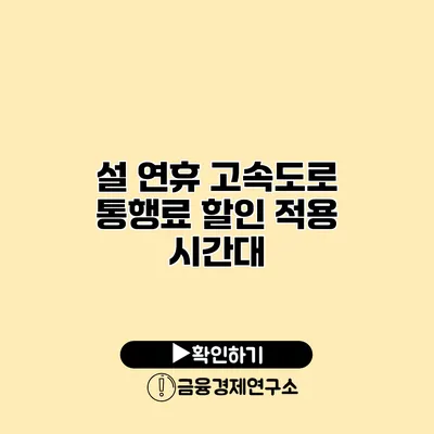 설 연휴 고속도로 통행료 할인 적용 시간대