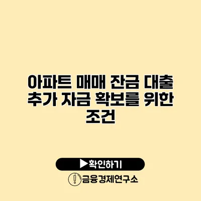 아파트 매매 잔금 대출 추가 자금 확보를 위한 조건