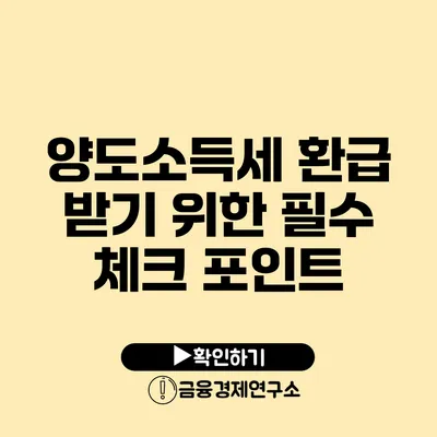 양도소득세 환급 받기 위한 필수 체크 포인트