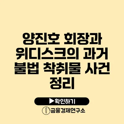 양진호 회장과 위디스크의 과거 불법 착취물 사건 정리