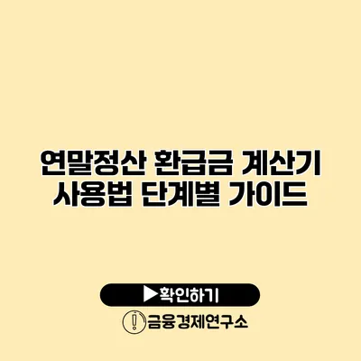 연말정산 환급금 계산기 사용법 단계별 가이드