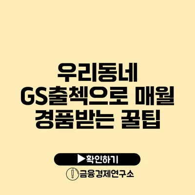 우리동네 GS출첵으로 매월 경품받는 꿀팁