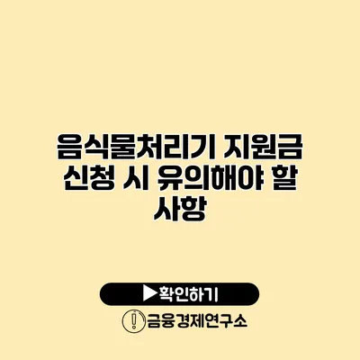 음식물처리기 지원금 신청 시 유의해야 할 사항