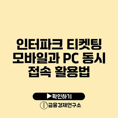 인터파크 티켓팅 모바일과 PC 동시 접속 활용법