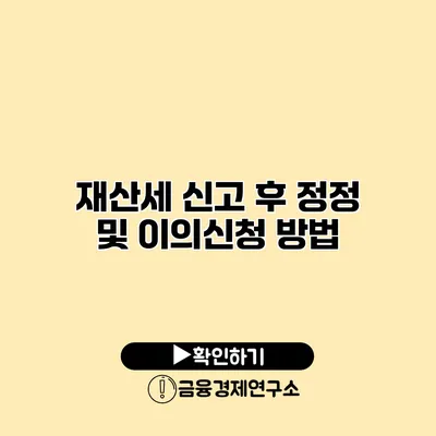 재산세 신고 후 정정 및 이의신청 방법