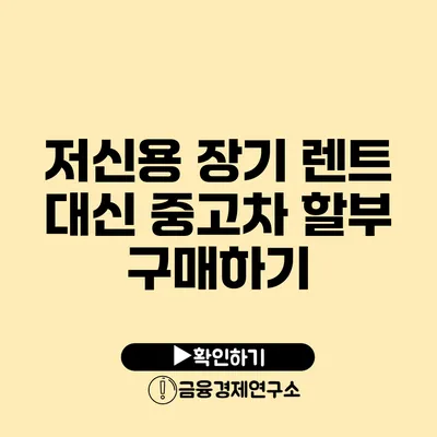 저신용 장기 렌트 대신 중고차 할부 구매하기