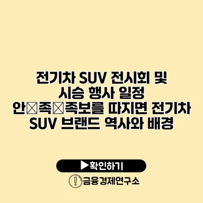 전기차 SUV 전시회 및 시승 행사 일정 안�족�족보를 따지면? 전기차 SUV 브랜드 역사와 배경