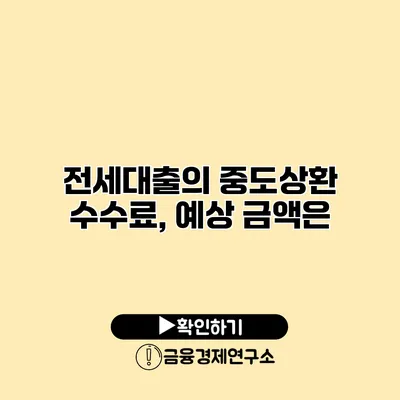 전세대출의 중도상환 수수료, 예상 금액은?