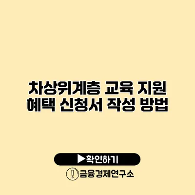 차상위계층 교육 지원 혜택 신청서 작성 방법