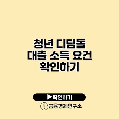 청년 디딤돌 대출 소득 요건 확인하기