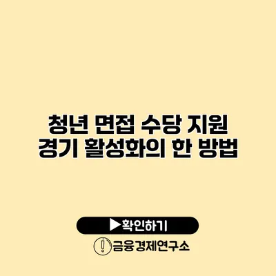 청년 면접 수당 지원 경기 활성화의 한 방법