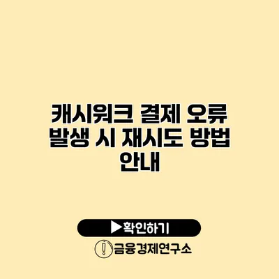 캐시워크 결제 오류 발생 시 재시도 방법 안내