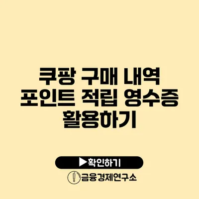 쿠팡 구매 내역 포인트 적립 영수증 활용하기