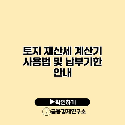 토지 재산세 계산기 사용법 및 납부기한 안내