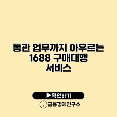 통관 업무까지 아우르는 1688 구매대행 서비스