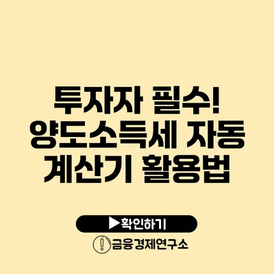 투자자 필수! 양도소득세 자동 계산기 활용법