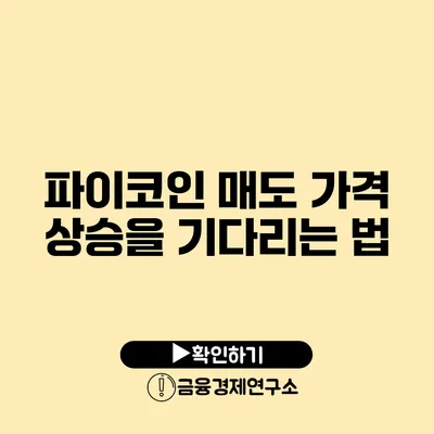 파이코인 매도 가격 상승을 기다리는 법