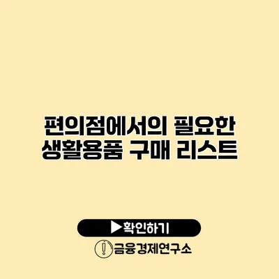 편의점에서의 필요한 생활용품 구매 리스트