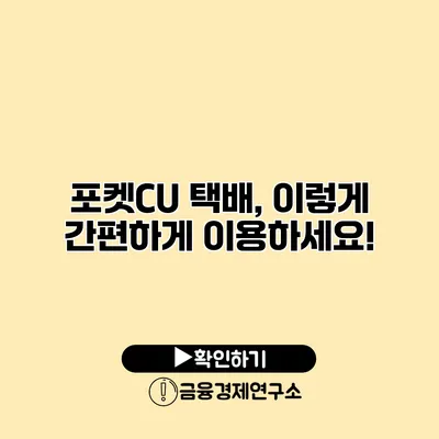 포켓CU 택배, 이렇게 간편하게 이용하세요!