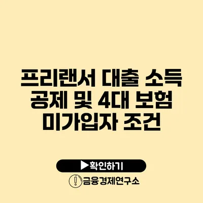 프리랜서 대출 소득 공제 및 4대 보험 미가입자 조건