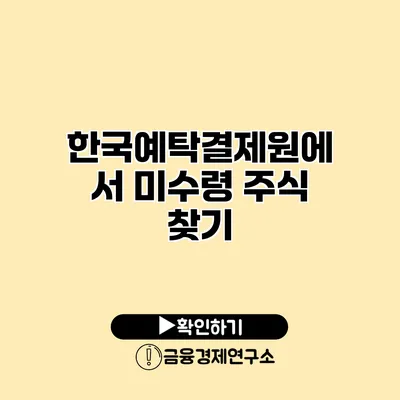 한국예탁결제원에서 미수령 주식 찾기