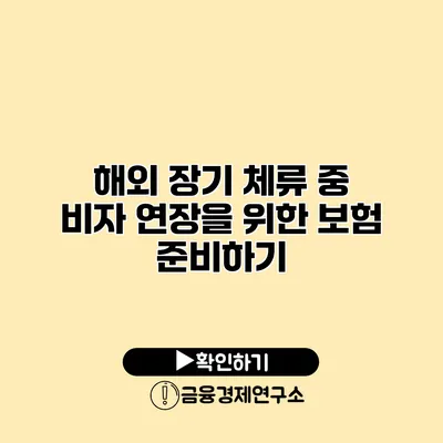 해외 장기 체류 중 비자 연장을 위한 보험 준비하기